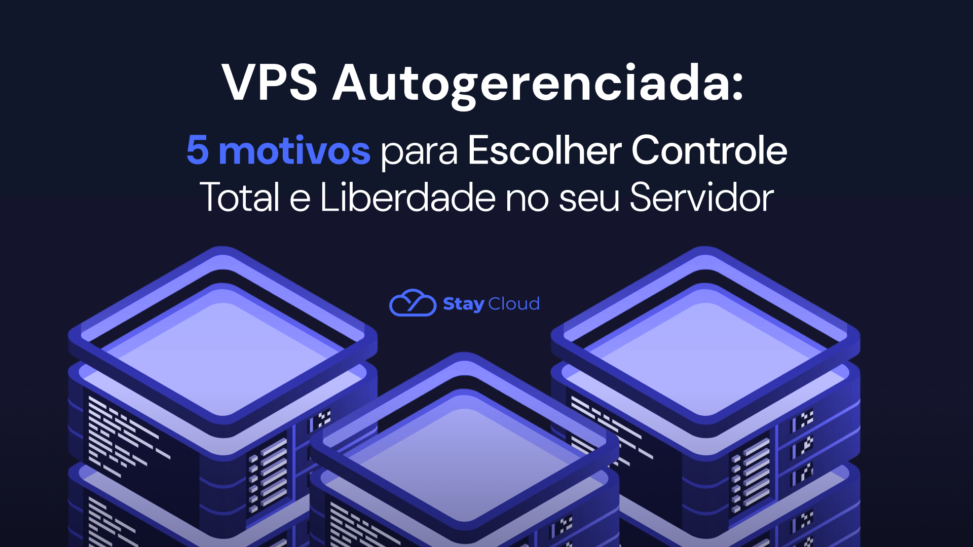 VPS Autogerenciada: 5 Motivos para Escolher Controle Total e Liberdade no seu Servidor